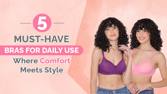 5 Must-Have Bras for Daily Use Where Comfort Meets Style