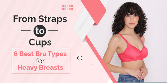 From Straps to Cups: 6 Best Bra Types for Heavy Breasts
