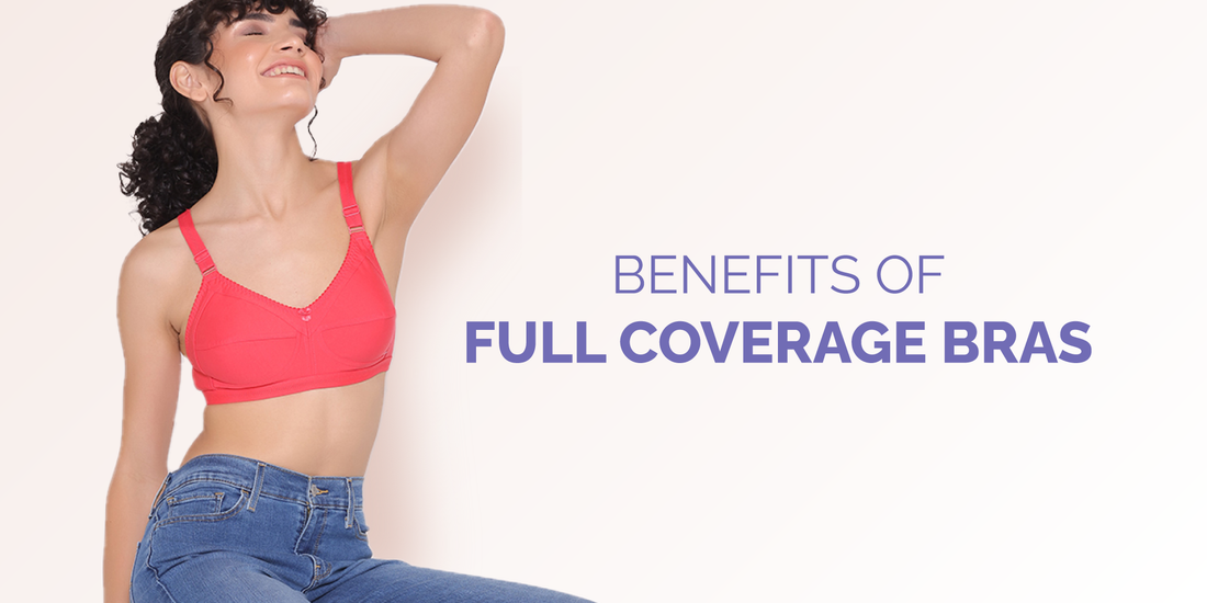 Benefits of Wearing a Full Coverage Bra in your daily life.
