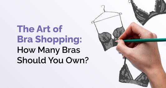 The Art of Bra Shopping: How Many Bras Should You Own?